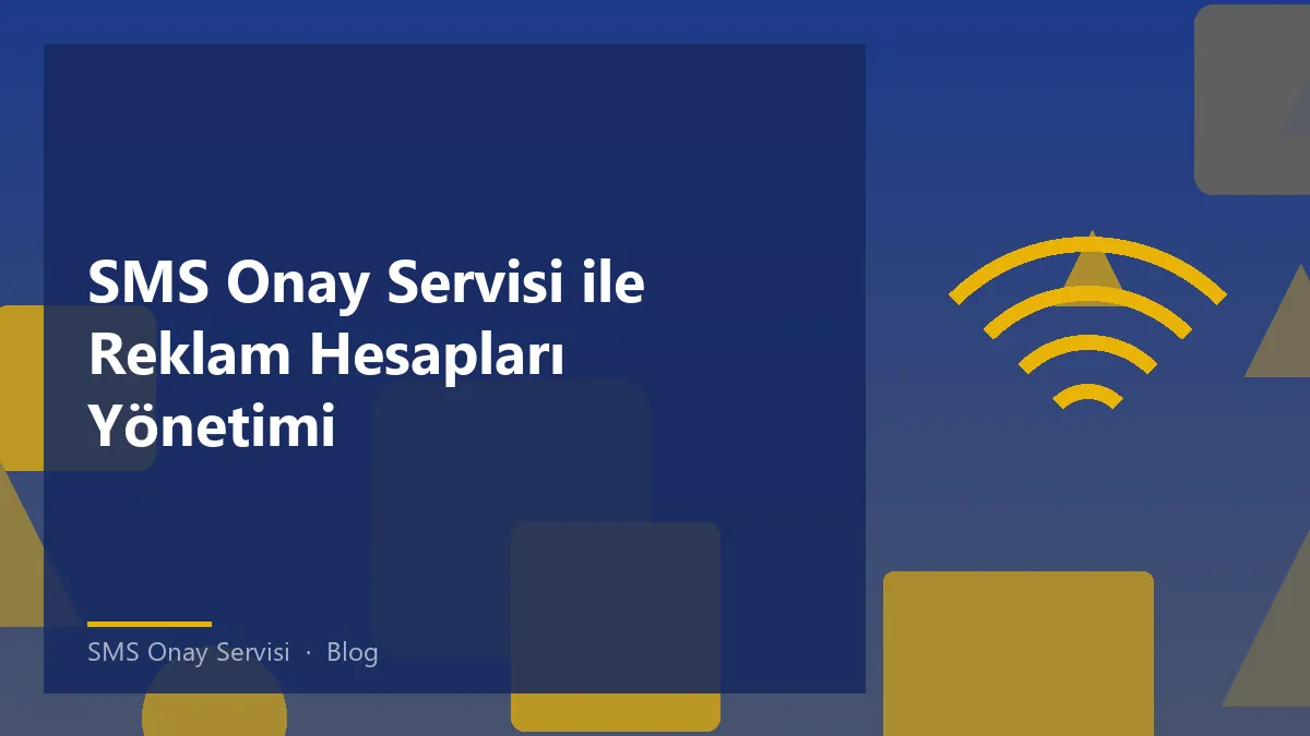 SMS Onay Servisi ile reklam hesapları yönetimi hakkında bilgi