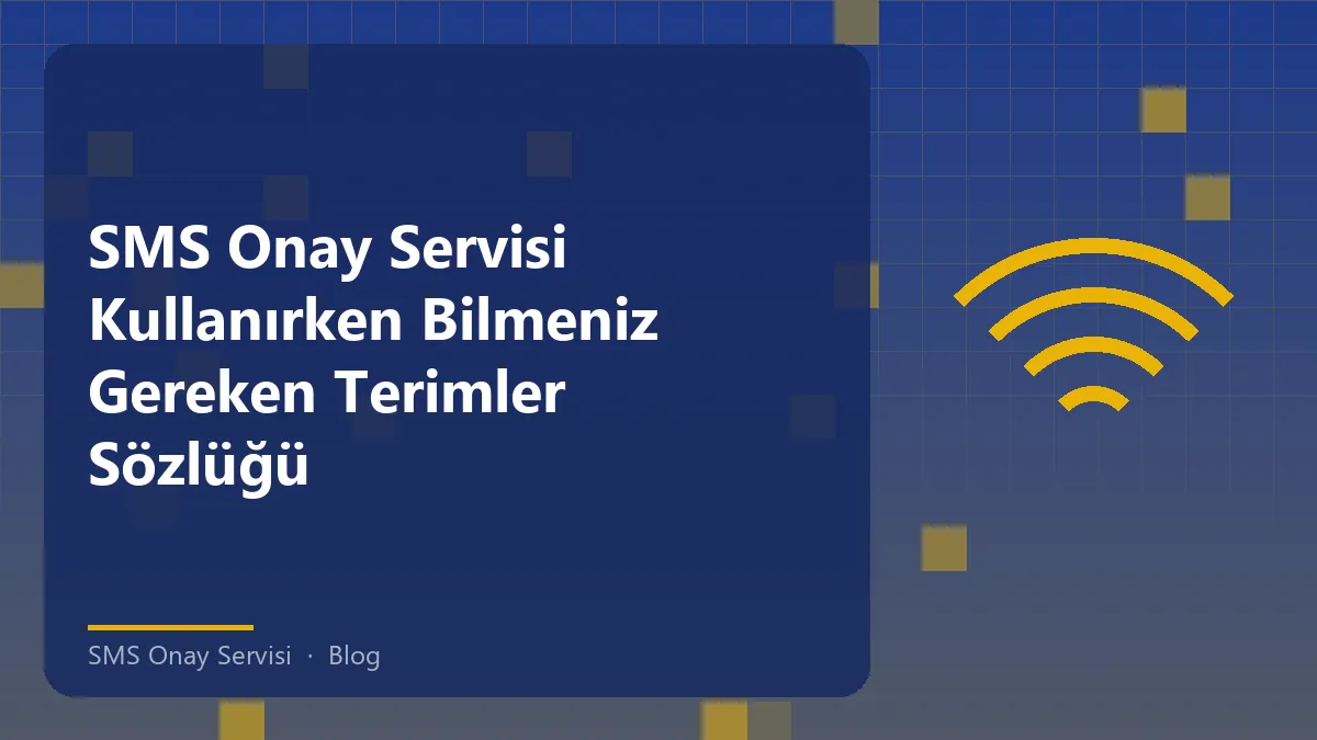 SMS Onay Servisi ile ilgili terimler ve anlamları hakkında bilgi