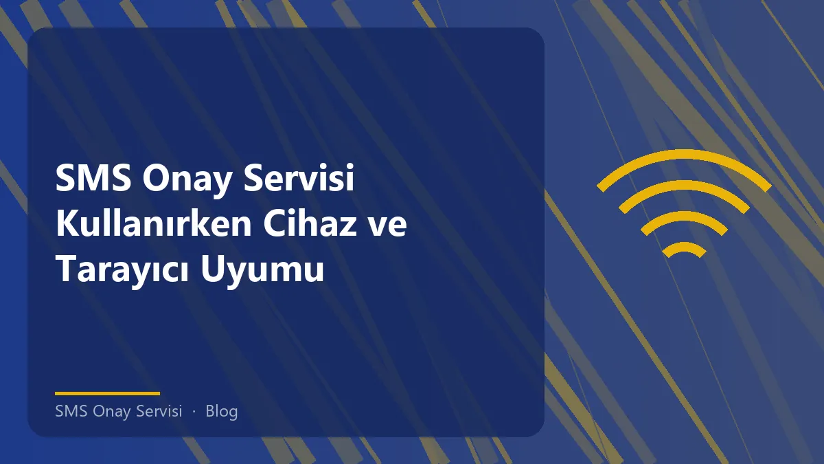 SMS Onay Servisi cihaz ve tarayıcı uyumluluğu ile ilgili bir görsel