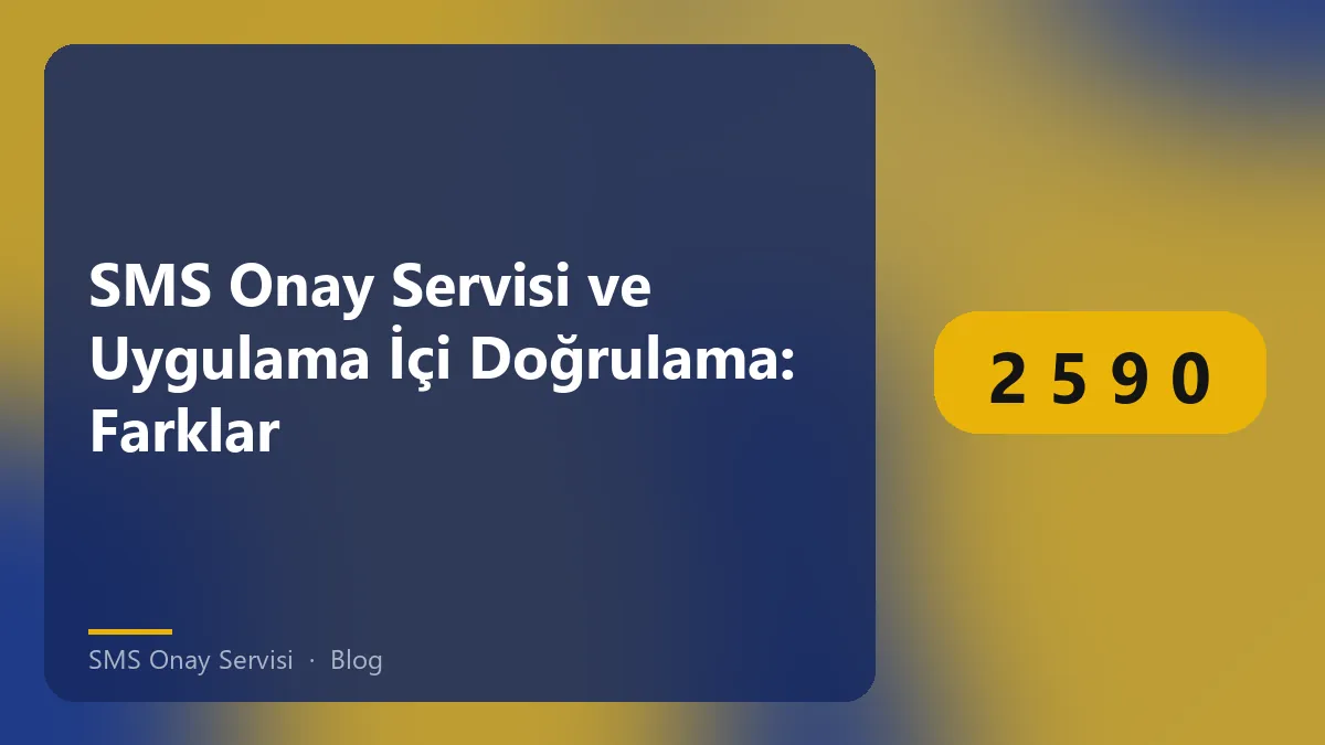 SMS Onay Servisi ile in-app doğrulama yöntemleri karşılaştırması